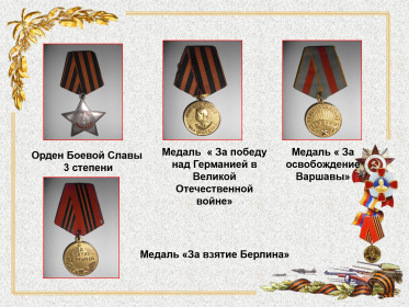 «Орден Боевой Славы  3 степени», Медаль  «За победу над Германией в Великой Отечественной войне», Медаль «За освобождение Варшавы», Медаль «За взятие Берлина»