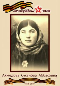 Ахмедова (Алиева) Сусанбар Аббасовна - близкая родственница, труженица тыла. Награждена разными медалями.