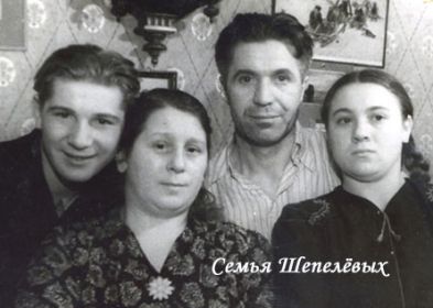 Глава семьи Сергей Иванович Шепелев, жена Наталья Васильевна, сын Валентин и дочь Галина после войны