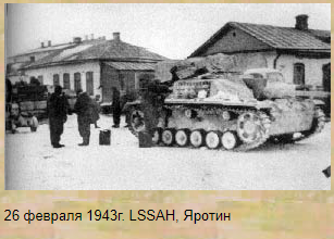 26 февраля 1943 года "LSSAH" Ярота - Яротин - Яротивка (ныне Кобцевка) боевая группа 6-го танкового батальона Вейхера из 1-й танковой дивизии Иоахима Пайпера оберштурмбаннфюрера СС.
